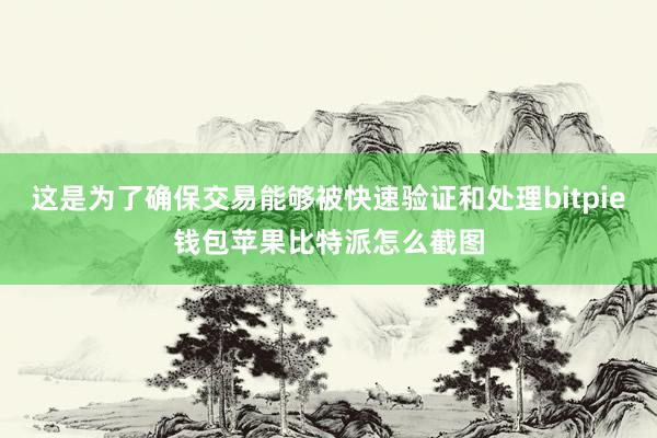 这是为了确保交易能够被快速验证和处理bitpie钱包苹果比特派怎么截图