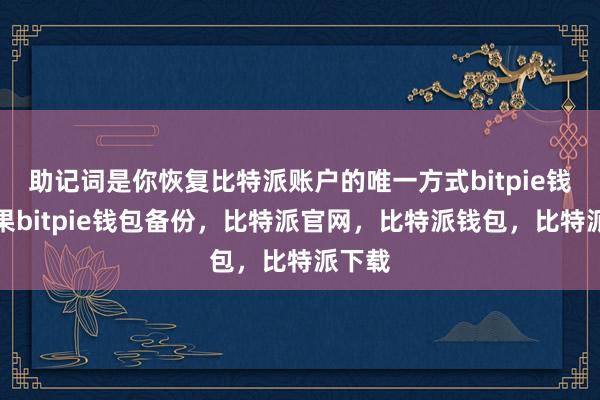 助记词是你恢复比特派账户的唯一方式bitpie钱包苹果bitpie钱包备份，比特派官网，比特派钱包，比特派下载