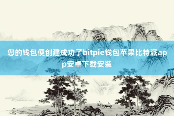 您的钱包便创建成功了bitpie钱包苹果比特派app安卓下载安装