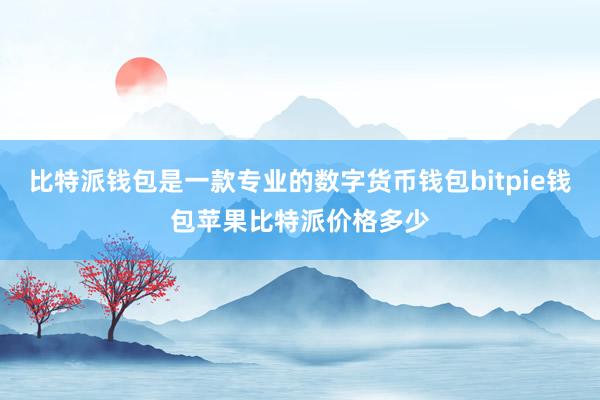 比特派钱包是一款专业的数字货币钱包bitpie钱包苹果比特派价格多少