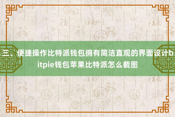 三、便捷操作比特派钱包拥有简洁直观的界面设计bitpie钱包苹果比特派怎么截图