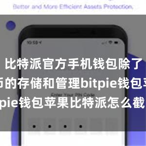 比特派官方手机钱包除了数字货币的存储和管理bitpie钱包苹果比特派怎么截图