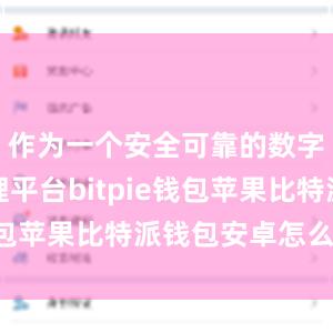 作为一个安全可靠的数字资产管理平台bitpie钱包苹果比特派钱包安卓怎么下载