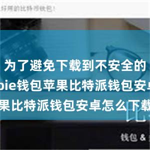 为了避免下载到不安全的应用bitpie钱包苹果比特派钱包安卓怎么下载