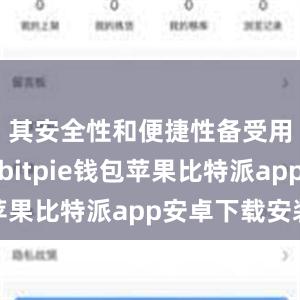 其安全性和便捷性备受用户称赞bitpie钱包苹果比特派app安卓下载安装