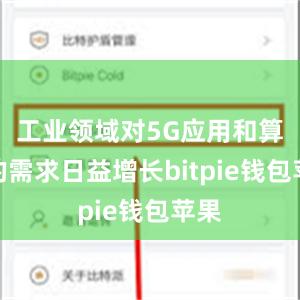 工业领域对5G应用和算力的需求日益增长bitpie钱包苹果