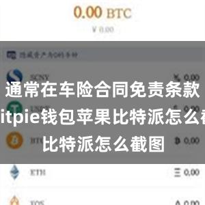 通常在车险合同免责条款中bitpie钱包苹果比特派怎么截图