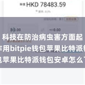 科技在防治病虫害方面起着关键作用bitpie钱包苹果比特派钱包安卓怎么下载