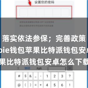落实依法参保；完善政策措施bitpie钱包苹果比特派钱包安卓怎么下载