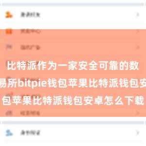 比特派作为一家安全可靠的数字货币交易所bitpie钱包苹果比特派钱包安卓怎么下载