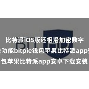 比特派iOS版还相沿加密数字钞票的来往功能bitpie钱包苹果比特派app安卓下载安装