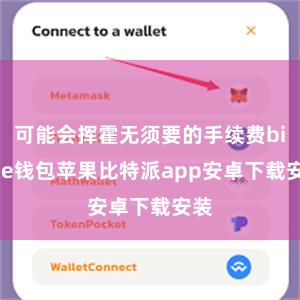 可能会挥霍无须要的手续费bitpie钱包苹果比特派app安卓下载安装