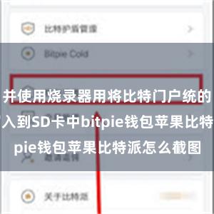 并使用烧录器用将比特门户统的镜像文献写入到SD卡中bitpie钱包苹果比特派怎么截图